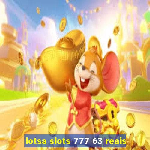 lotsa slots 777 63 reais